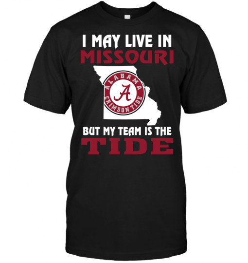 I May Live In Missouri But My Team Is The Alabama Crimson Tide