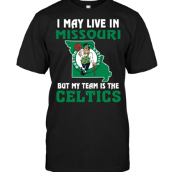 I May Live In Missouri But My Team Is The Boston Celtics