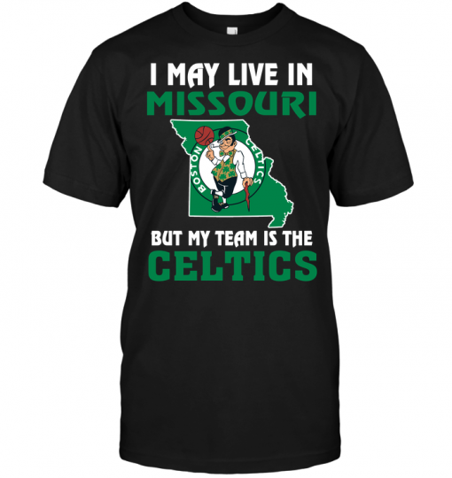 I May Live In Missouri But My Team Is The Boston Celtics