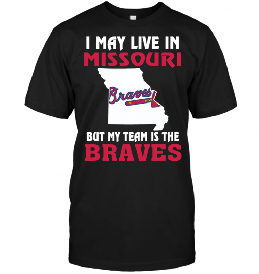 I May Live In Missouri But My Team Is The Braves