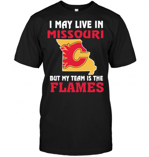 I May Live In Missouri But My Team Is The Calgary Flames