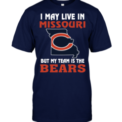 I May Live In Missouri But My Team Is The Chicago Bears