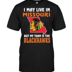 I May Live In Missouri But My Team Is The Chicago Blackhawks