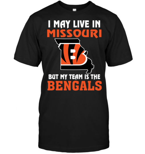 I May Live In Missouri But My Team Is The Cincinnati Bengals