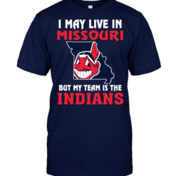 I May Live In Missouri But My Team Is The Cleveland Indians