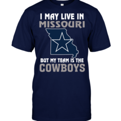 I May Live In Missouri But My Team Is The Dallas Cowboys