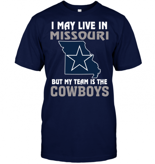 I May Live In Missouri But My Team Is The Dallas Cowboys