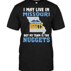 I May Live In Missouri But My Team Is The Denver Nuggets