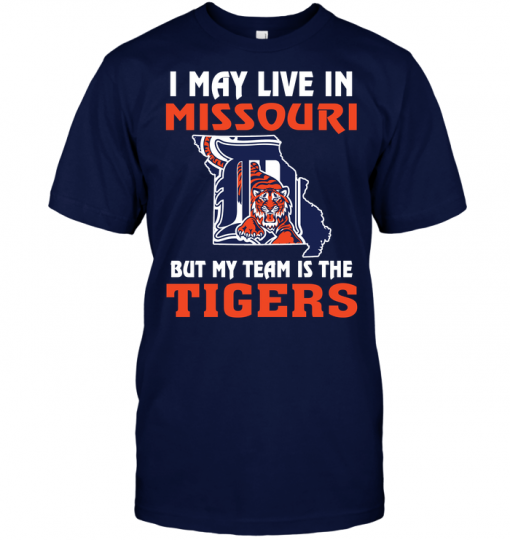 I May Live In Missouri But My Team Is The Detroit Tigers