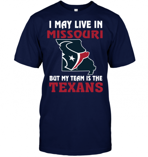 I May Live In Missouri But My Team Is The Houston Texans