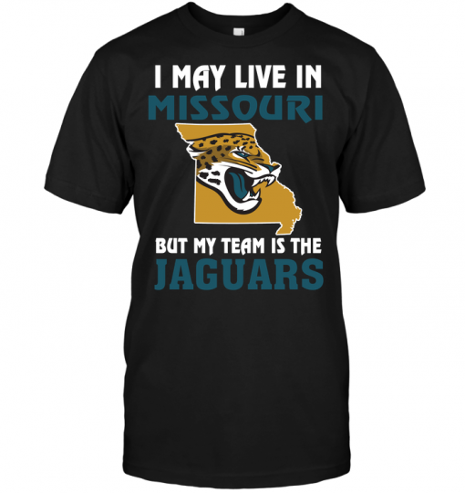 I May Live In Missouri But My Team Is The Jacksonville Jaguars