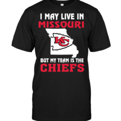 I May Live In Missouri But My Team Is The Kansas City Chiefs