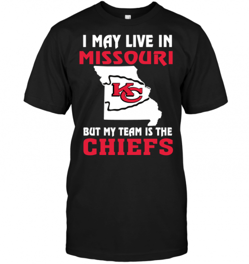 I May Live In Missouri But My Team Is The Kansas City Chiefs