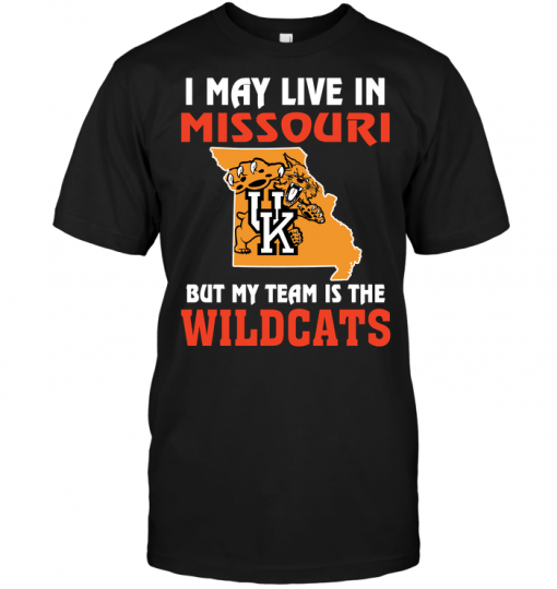 I May Live In Missouri But My Team Is The Kentucky Wildcats