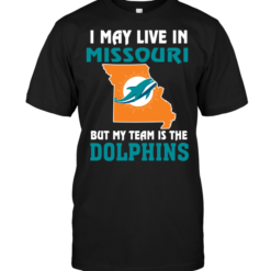 I May Live In Missouri But My Team Is The Miami Dolphins