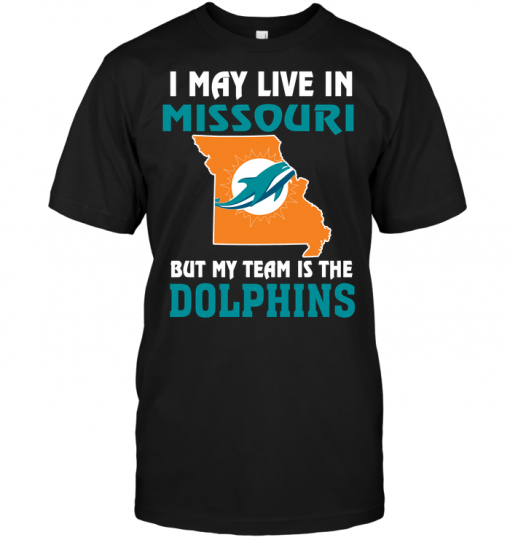 I May Live In Missouri But My Team Is The Miami Dolphins