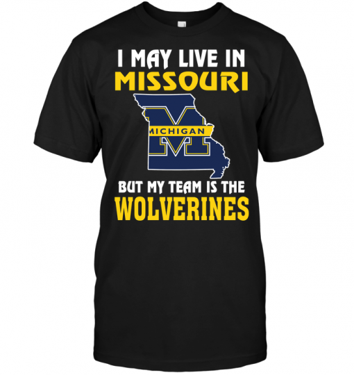 I May Live In Missouri But My Team Is The Michigan Wolverines