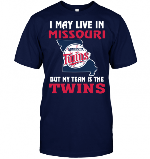 I May Live In Missouri But My Team Is The Minnesota Twins
