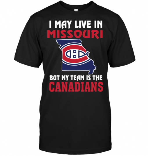 I May Live In Missouri But My Team Is The Montreal Canadians