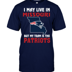 I May Live In Missouri But My Team Is The New England Patriots