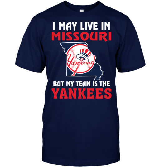 I May Live In Missouri But My Team Is The New York Yankees