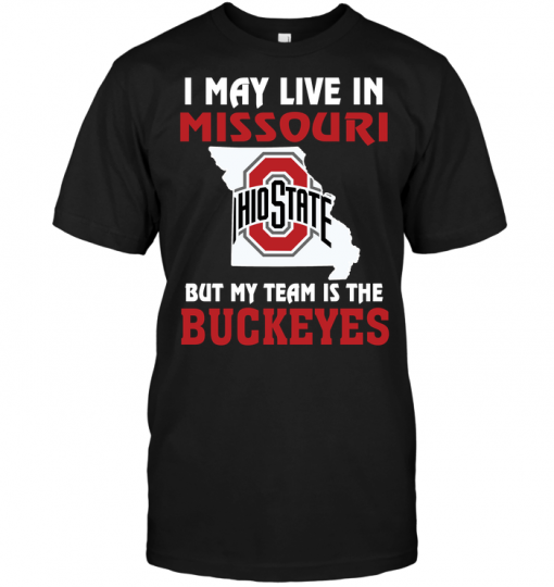 I May Live In Missouri But My Team Is The Ohio State Buckeyes