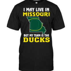 I May Live In Missouri But My Team Is The Oregon Ducks