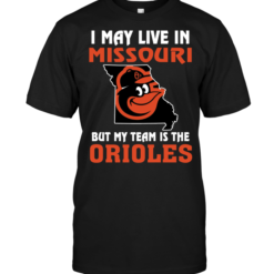 I May Live In Missouri But My Team Is The Orioles