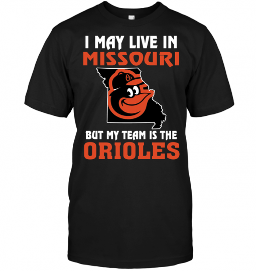 I May Live In Missouri But My Team Is The Orioles