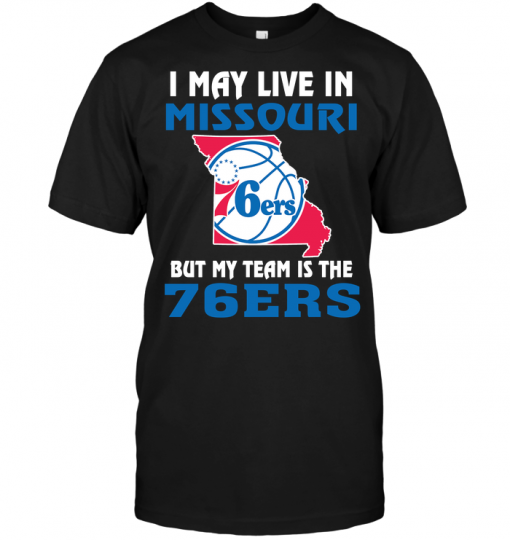 I May Live In Missouri But My Team Is The Philadelphia 76ers
