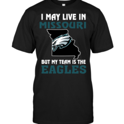 I May Live In Missouri But My Team Is The Philadelphia Eagles