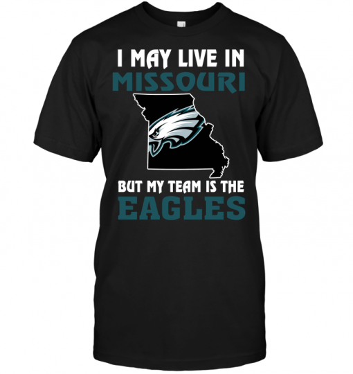 I May Live In Missouri But My Team Is The Philadelphia Eagles