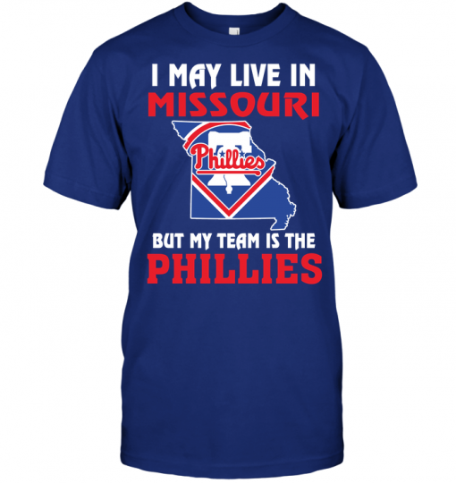 I May Live In Missouri But My Team Is The Philadelphia Phillies