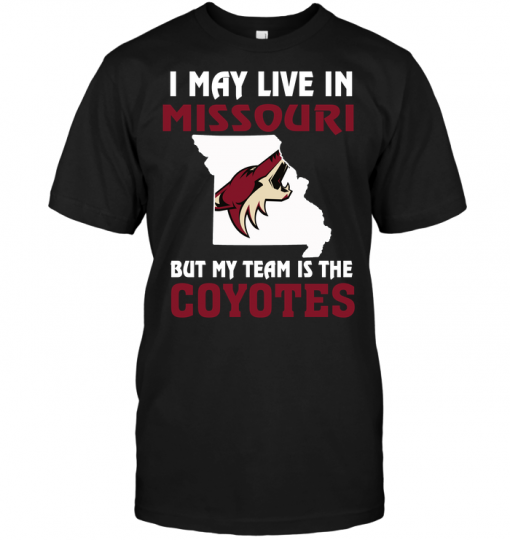 I May Live In Missouri But My Team Is The Phoenix Coyotes