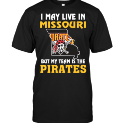 I May Live In Missouri But My Team Is The Pittsburgh Pirates