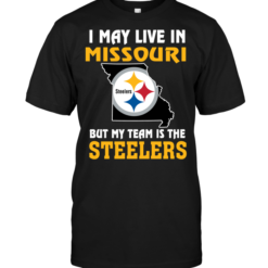 I May Live In Missouri But My Team Is The Pittsburgh Steelers