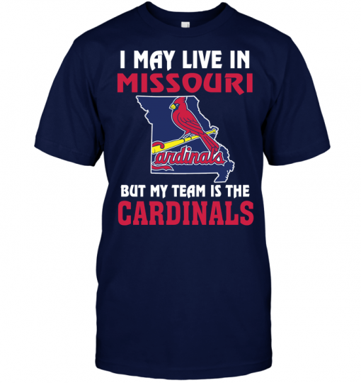 I May Live In Missouri But My Team Is The St. Louis Cardinals