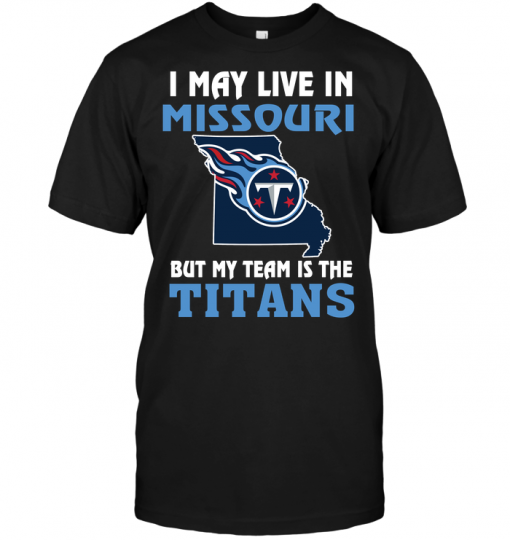 I May Live In Missouri But My Team Is The Tennessee Titans