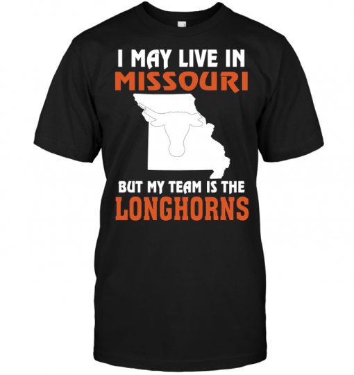 I May Live In Missouri But My Team Is The Texas Longhorns