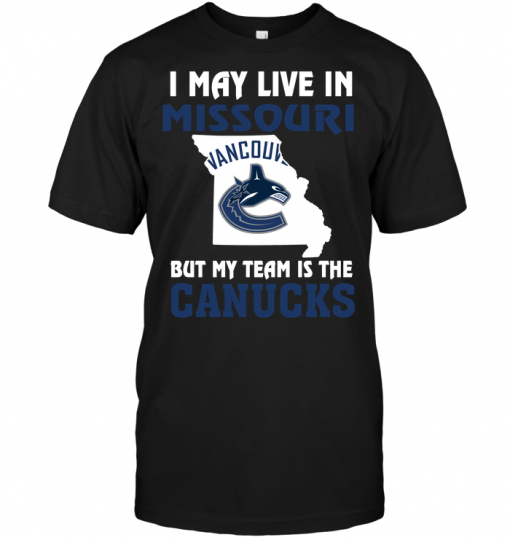 I May Live In Missouri But My Team Is The Vancouver Canucks