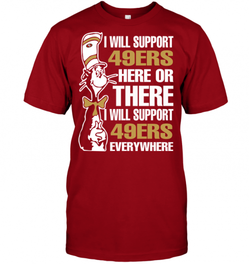 I Will Support 49ers Here Or There I Will Support 49ers Everywhere