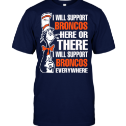 I Will Support Broncos Here Or There I Will Support Broncos Everywhere