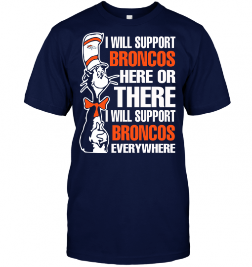I Will Support Broncos Here Or There I Will Support Broncos Everywhere