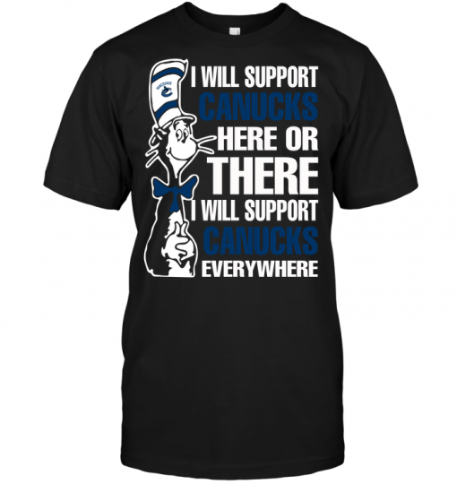 I Will Support Canucks Here Or There I Will Support Canucks Everywhere