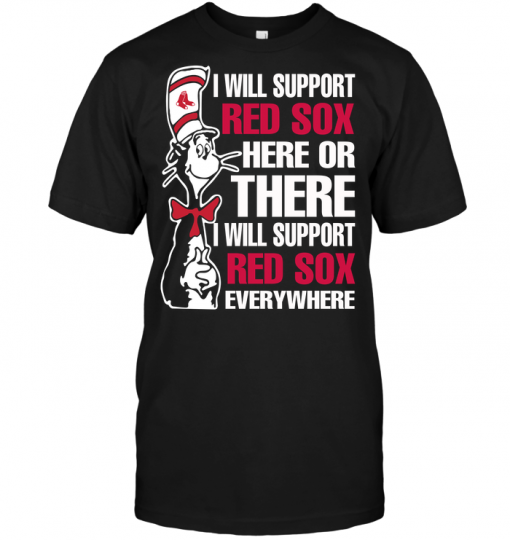 I Will Support Rex Sox Here Or There I Will Support Red Sox Everywhere