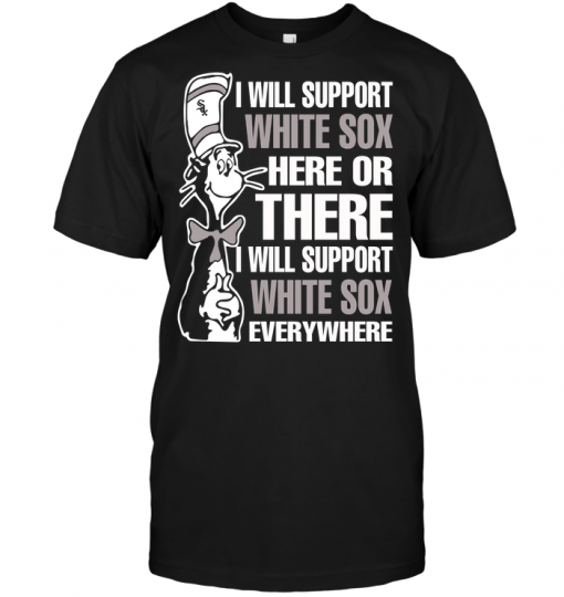 I Will Support White Sox Here Or There I Will Support White Sox Everywhere