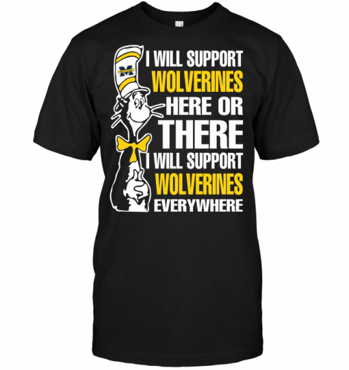 I Will Support Wolverines Here Or There I Will Support Wolverines Everywhere