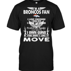 I'm A Denver Broncos Fan I Love Freedom I Drink Beer I Have Tattoos