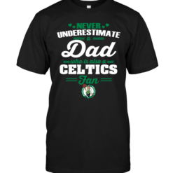 Never Underestimate A Dad Who Is Also A Boston Celtics Fan