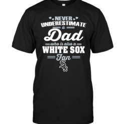 Never Underestimate A Dad Who Is Also A Chicago White Sox Fan